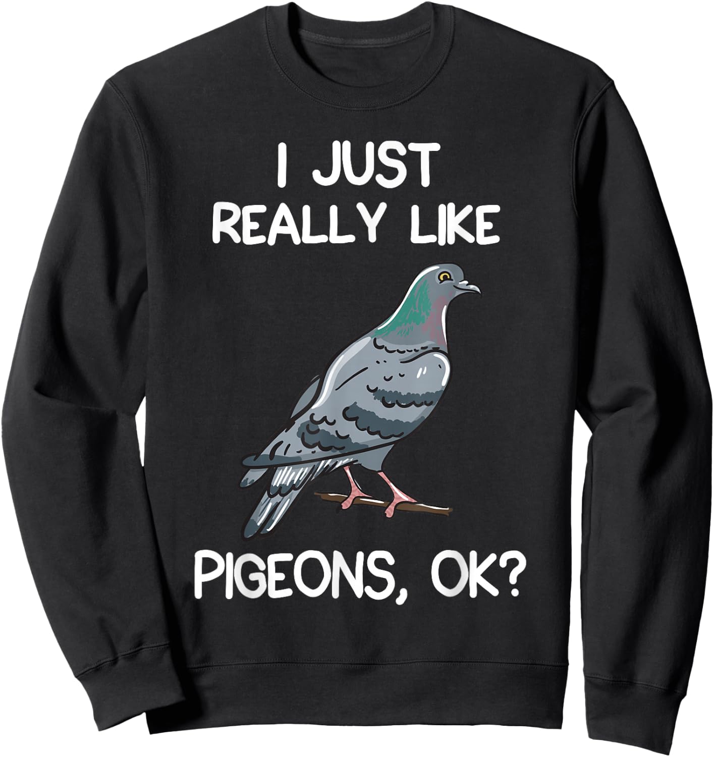 I Just Really Like Pigeons, OK? Owner Lover Gift Pigeon Sweatshirt - Sweatshirt | Black