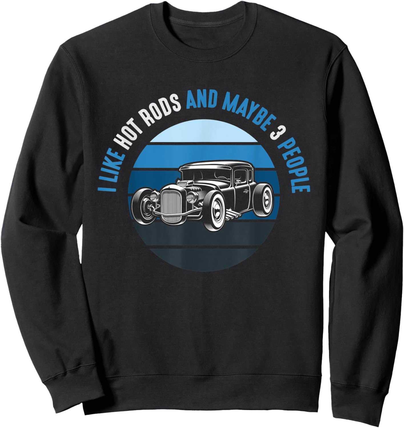 I Like Hot Rods And Maybe 3 People Apparel Funny Gag idea Sweatshirt - Sweatshirt | Black