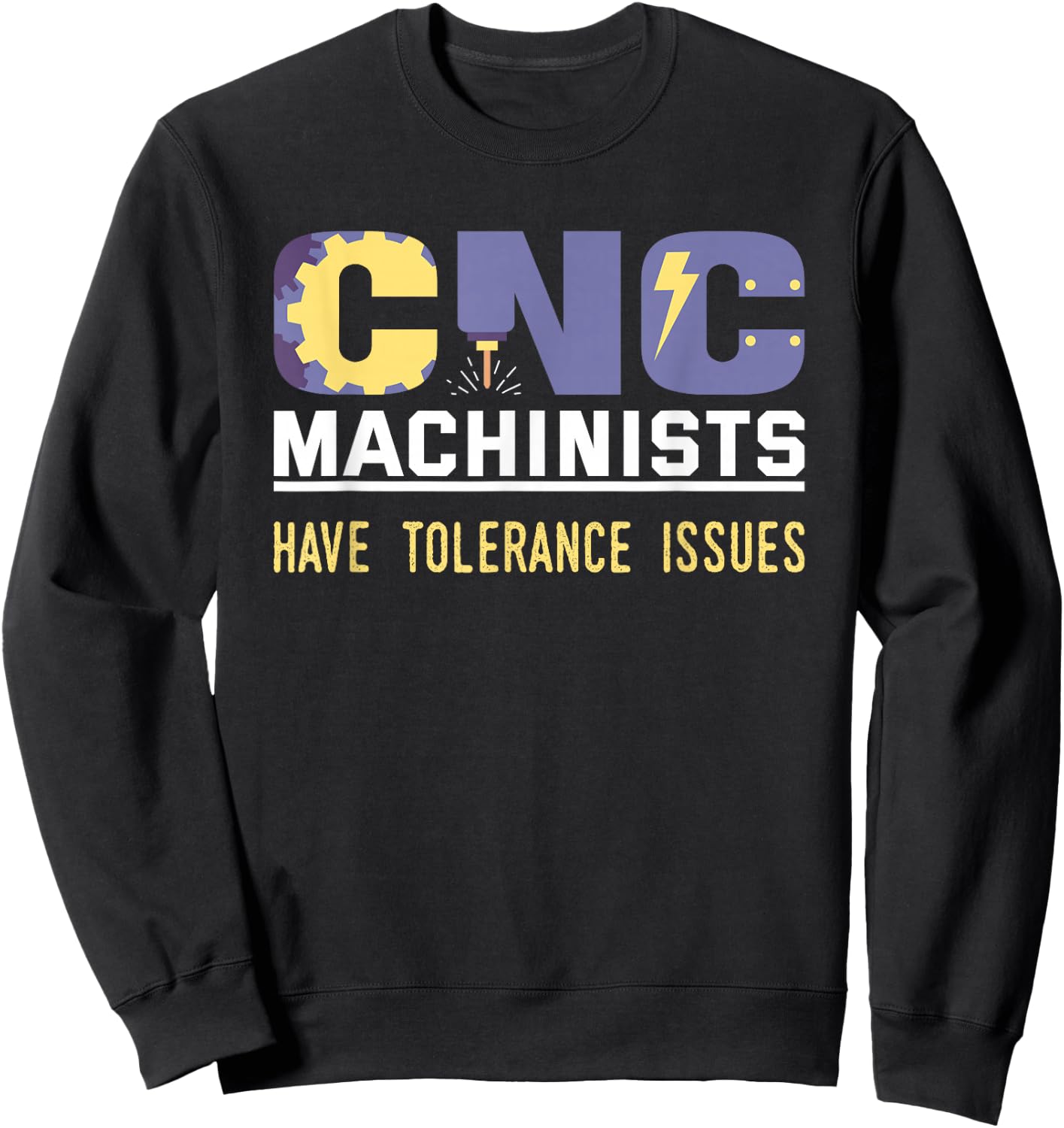 Funny Cnc Machinists Have Tolerance Issues | Operator Gift Sweatshirt - Sweatshirt | Black