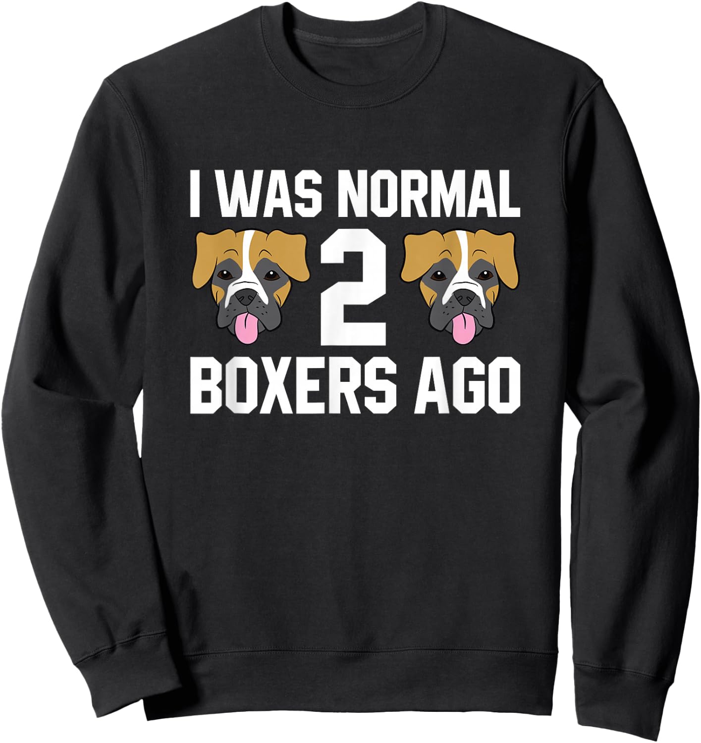 Boxer Dog Owner I Was Normal 2 Boxers Ago Sweatshirt - Sweatshirt | Black