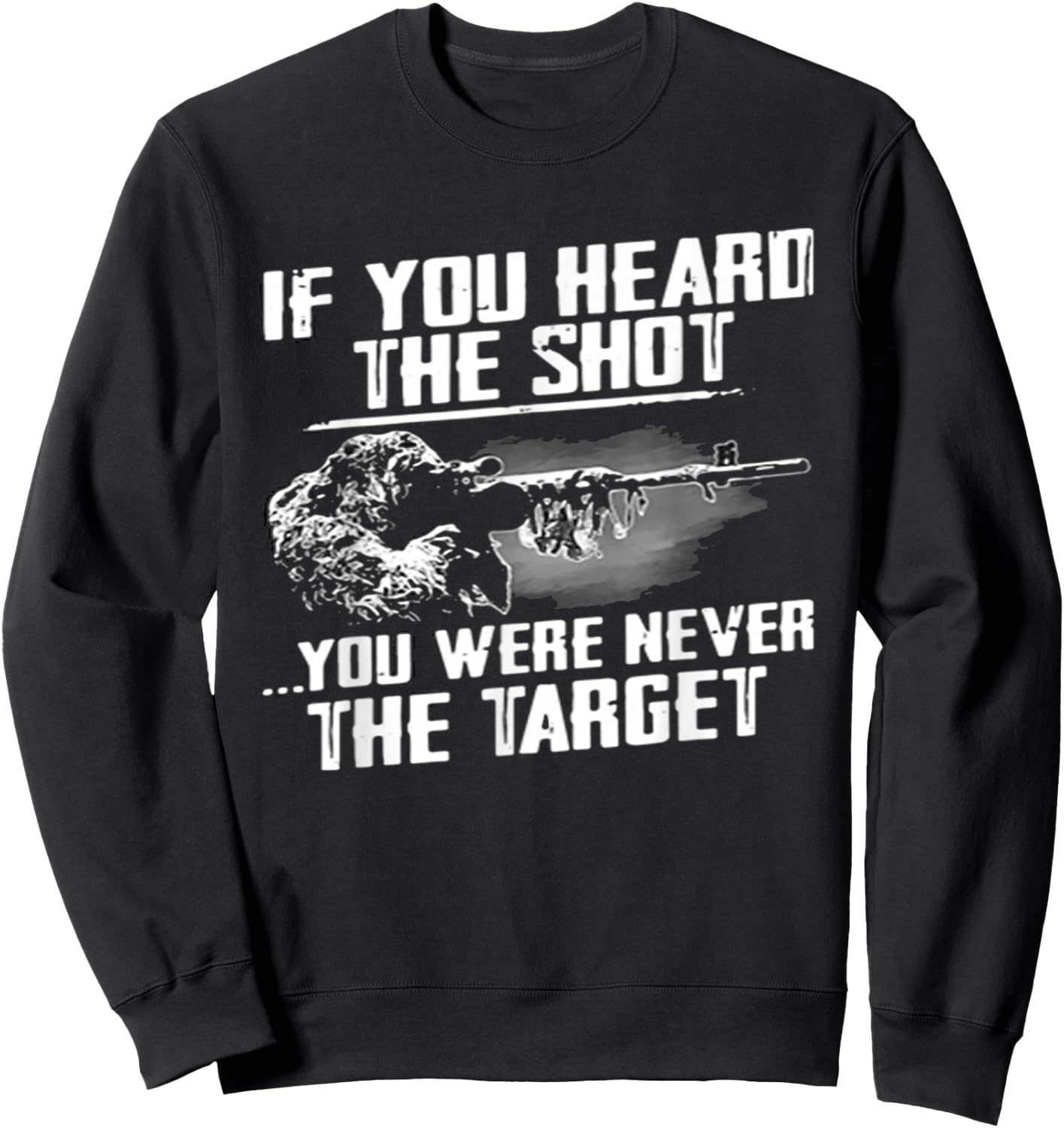 If you heard the shot you were never the target sniper gift Sweatshirt - Sweatshirt | Black