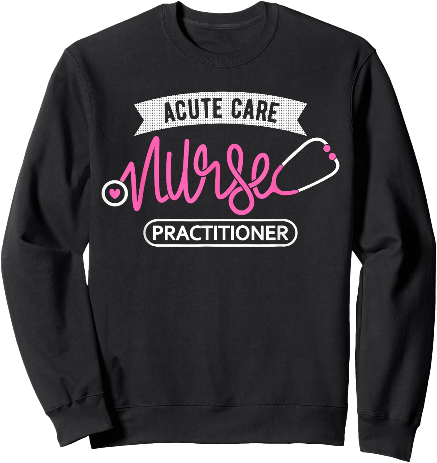 Acute Care Nurse Practitioner - Intensive Care Nursing NP Sweatshirt - Sweatshirt | Black