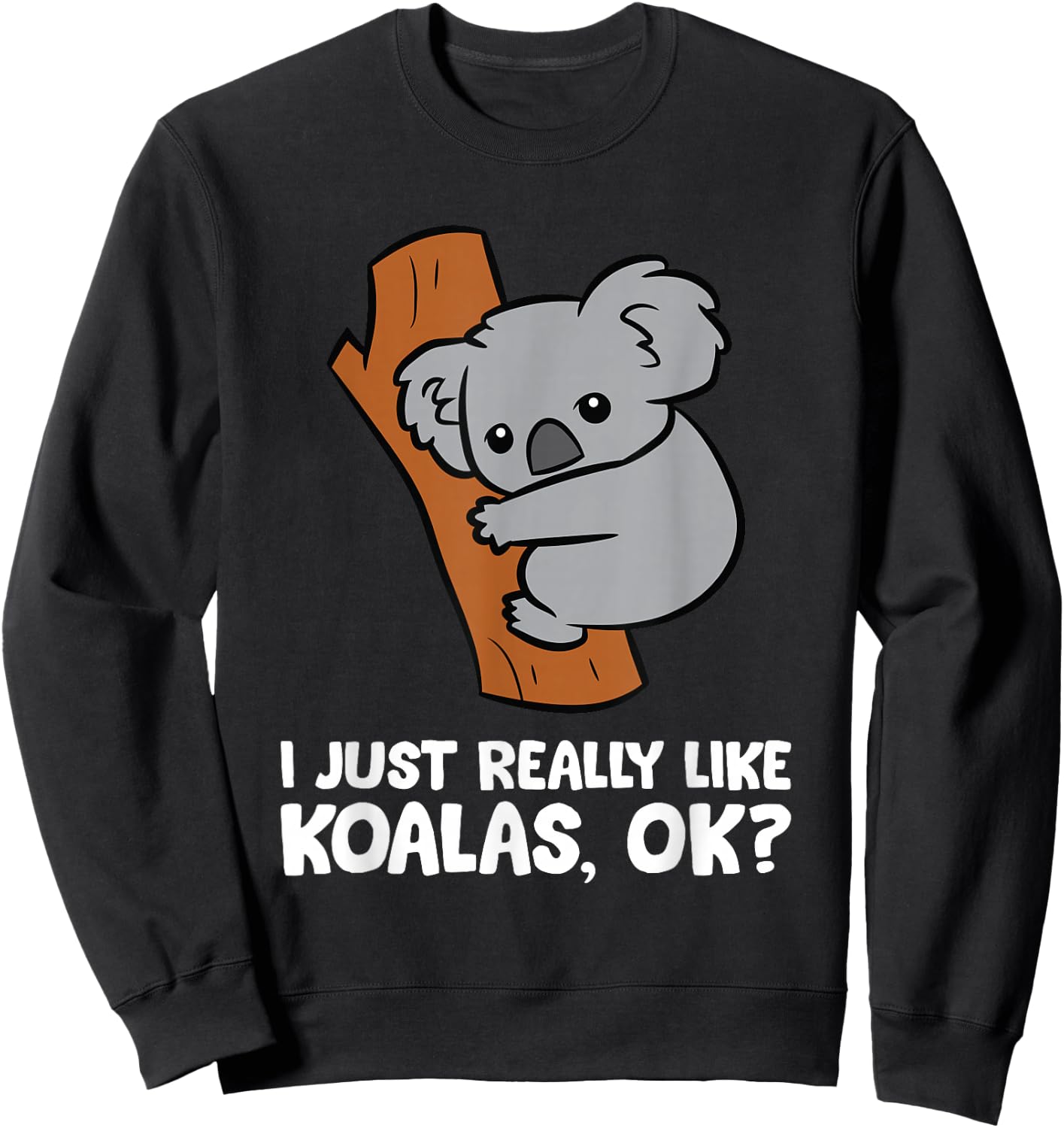 I Just Really Like Koalas, Okay Funny Koala Sweatshirt - Sweatshirt | Black