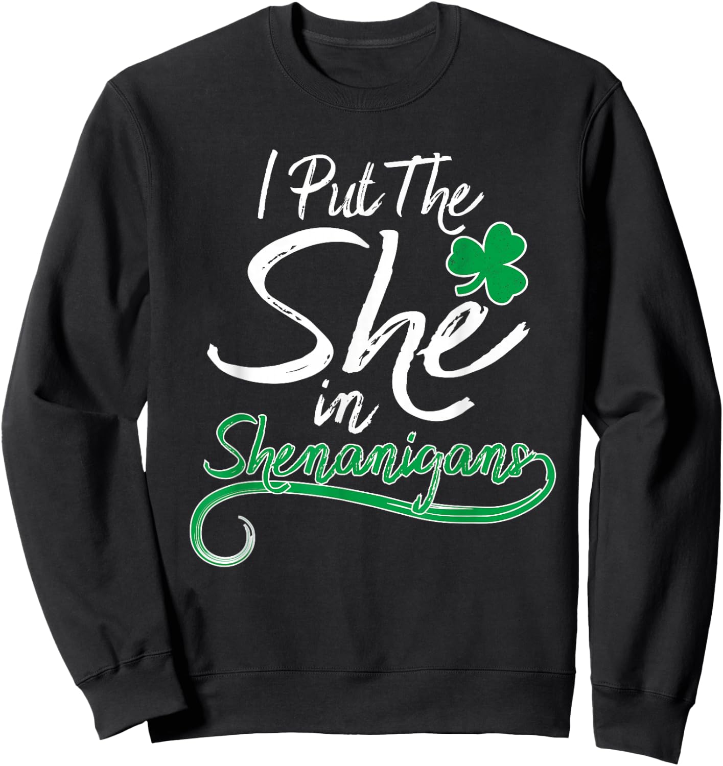 I Put The She in Shenanigans St Patricks Day Shamrock Ladys Sweatshirt - Sweatshirt | Black