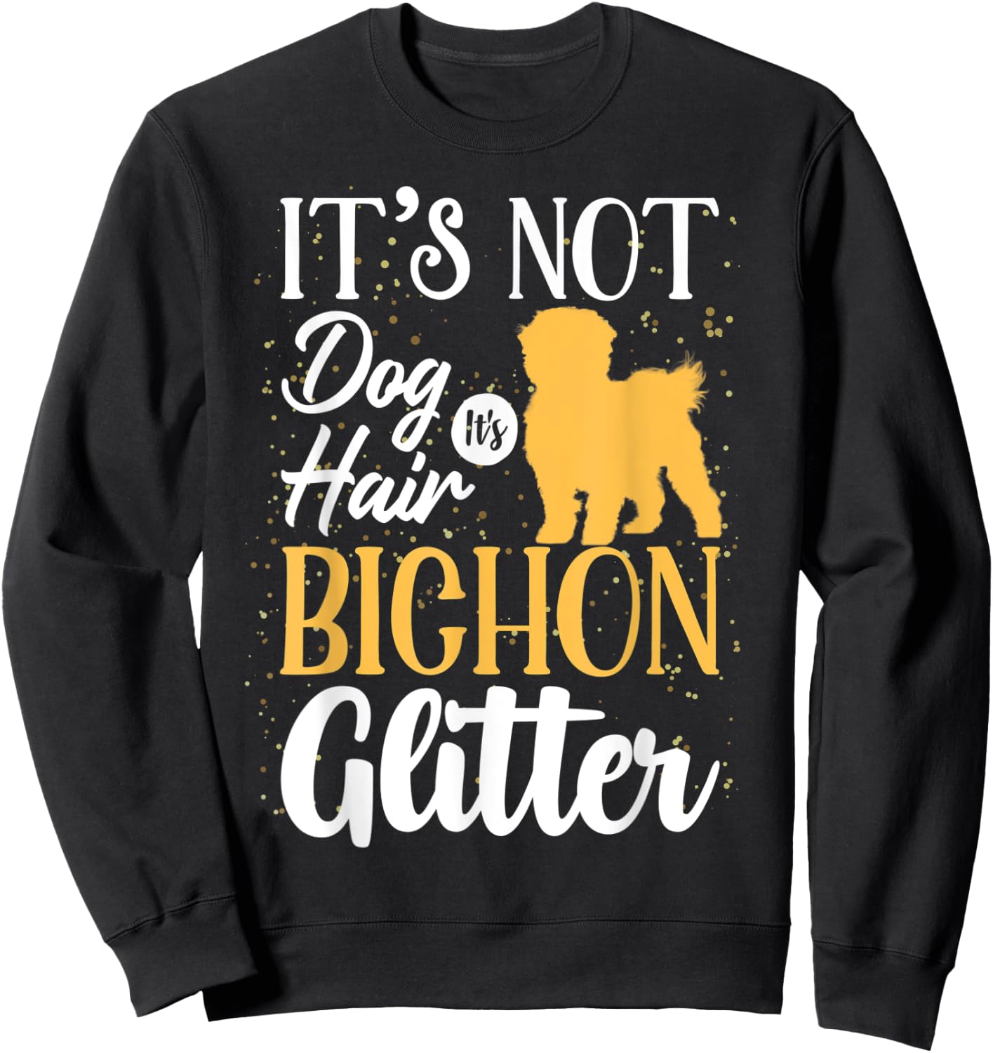 It's Not Dog Hair It's Bichon Frises Glitter | Funny Men Women Sweatshirt - Sweatshirt | Black