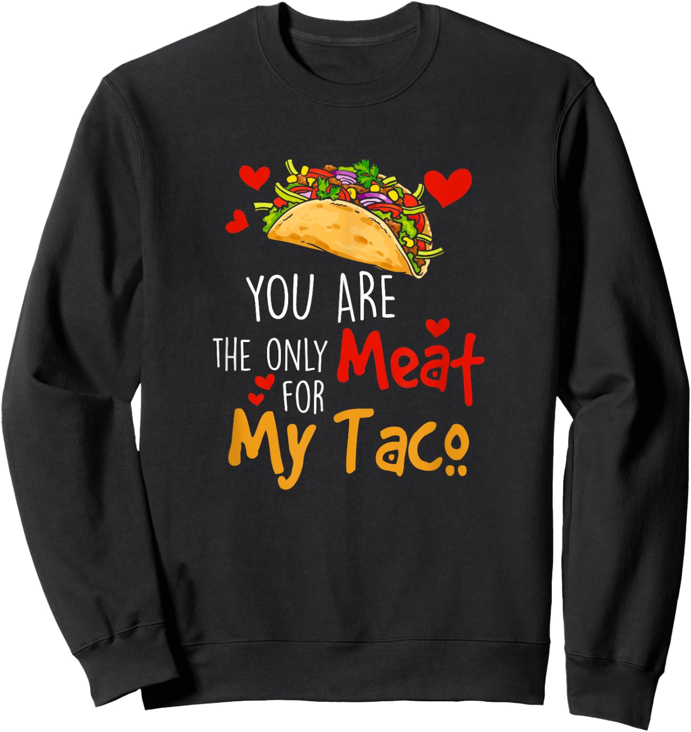 You Are The Only Meat For My Taco Funny Tacos Lover Sweatshirt - Sweatshirt | Black