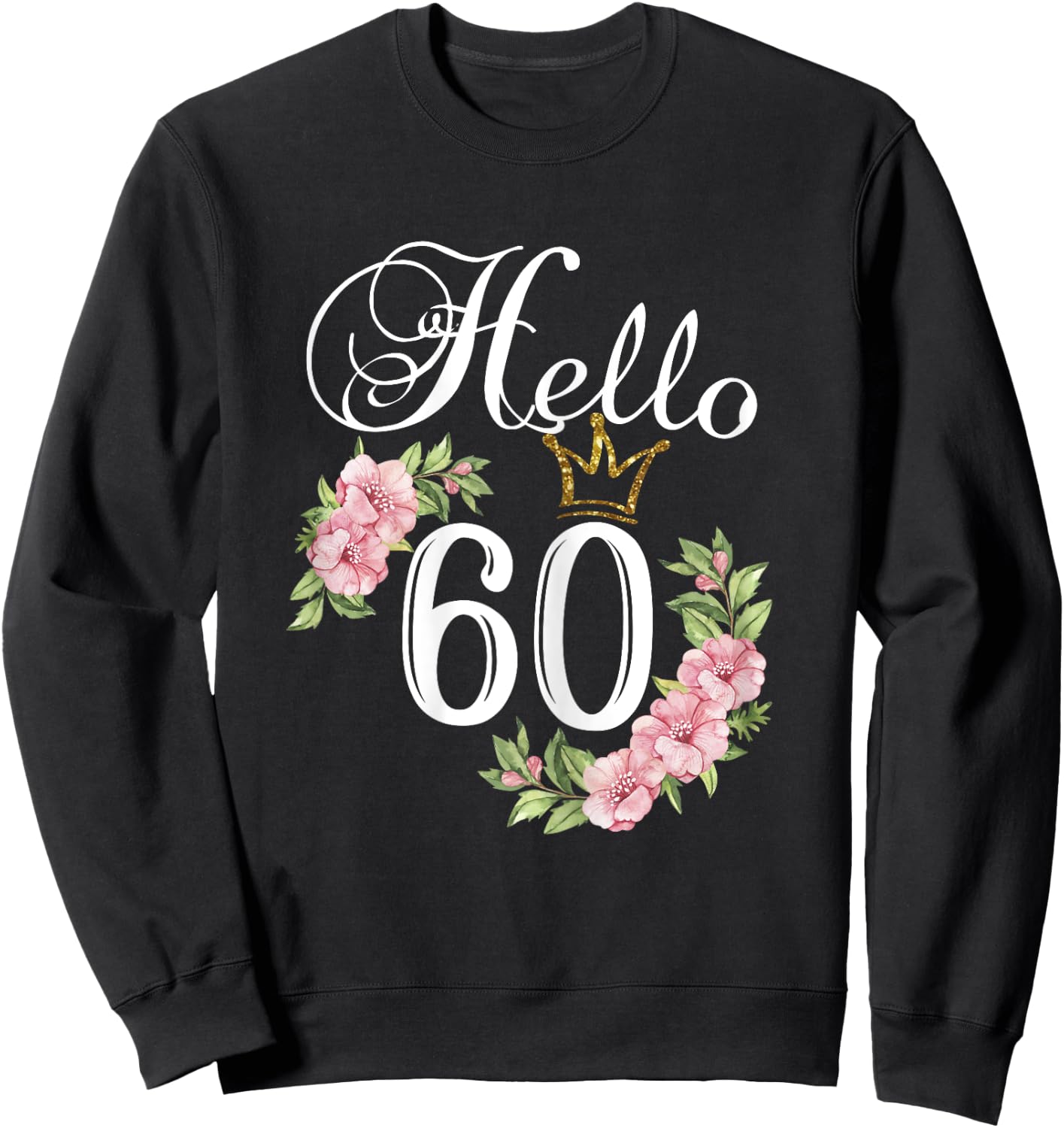 Hello 60 Shirt with flowers & Crown 60th Birthday Sweatshirt - Sweatshirt | Black