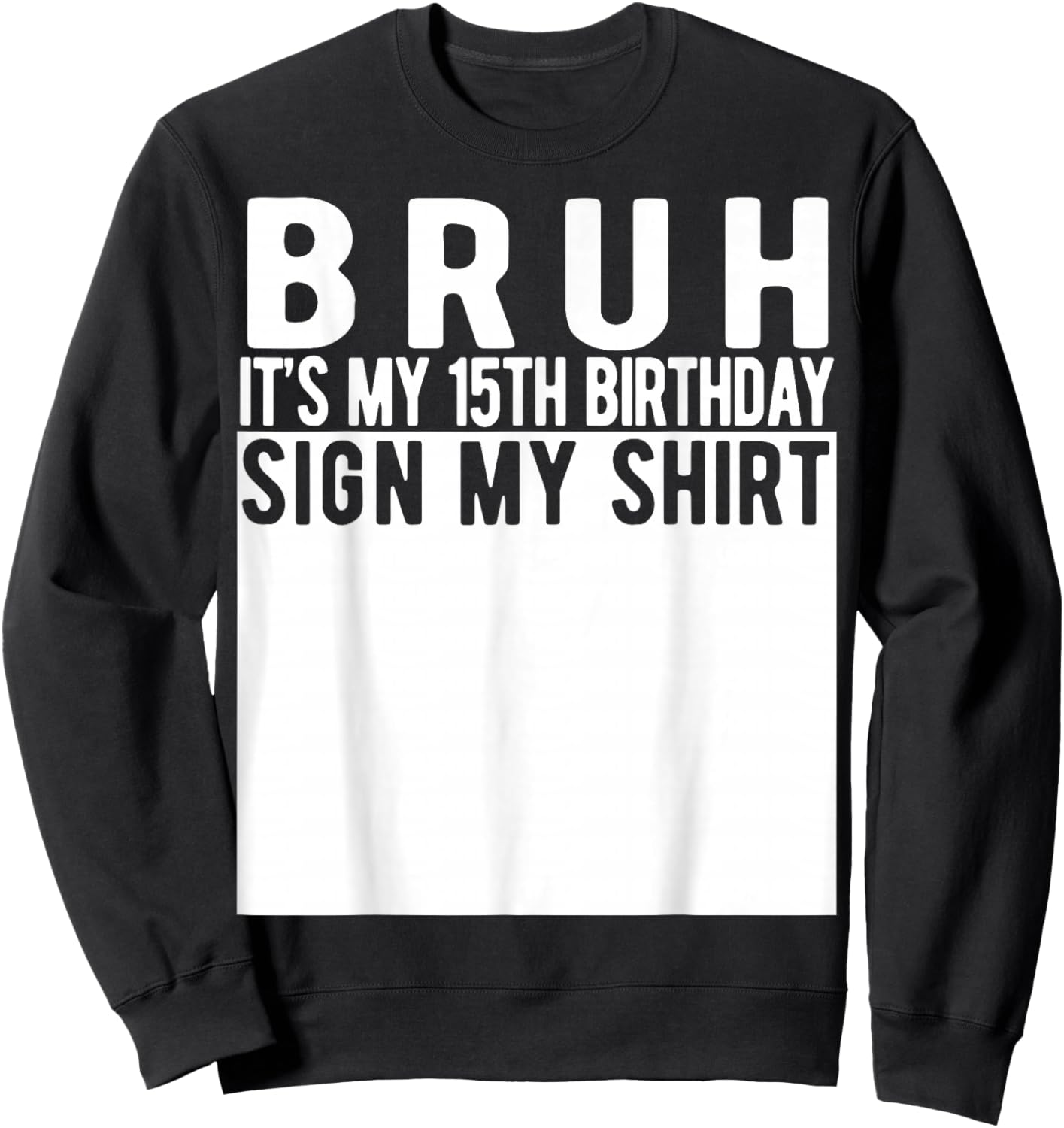 Bruh It's My 15th Birthday Sign My Shirt 15 Year Old Sweatshirt - Sweatshirt | Black