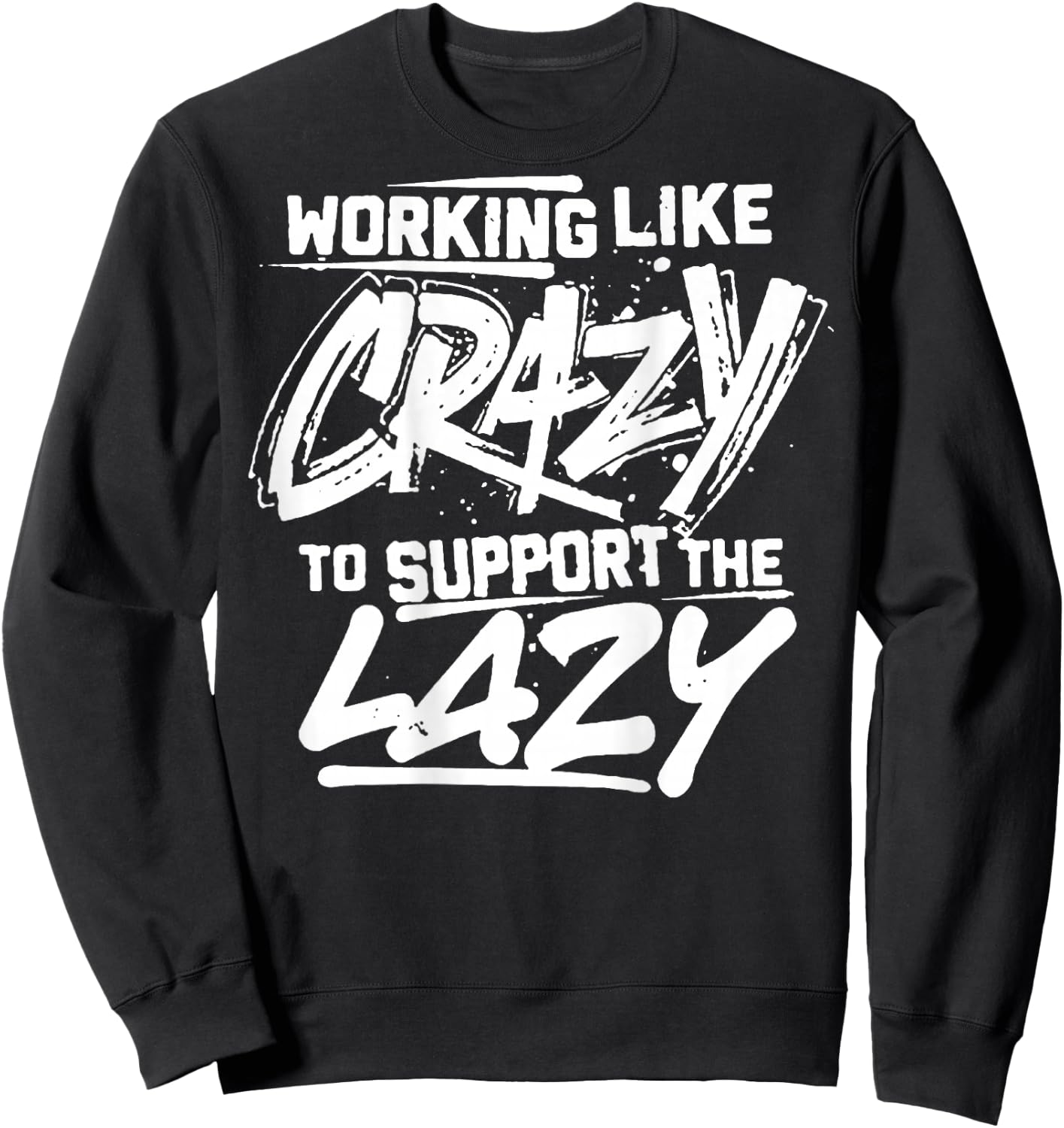 Working Like Crazy To Support The Lazy (on back) Sweatshirt - Sweatshirt | Black