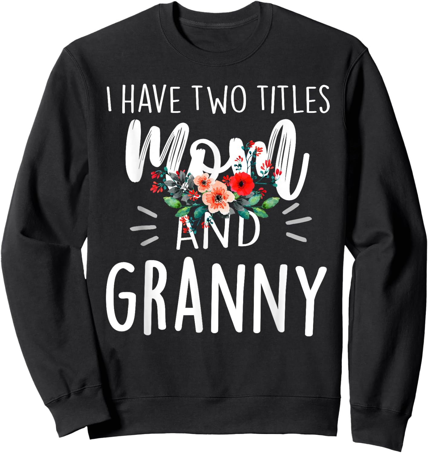 I Have Two Titles Mom And Granny Floral Grandma Design Women Sweatshirt - Sweatshirt | Black