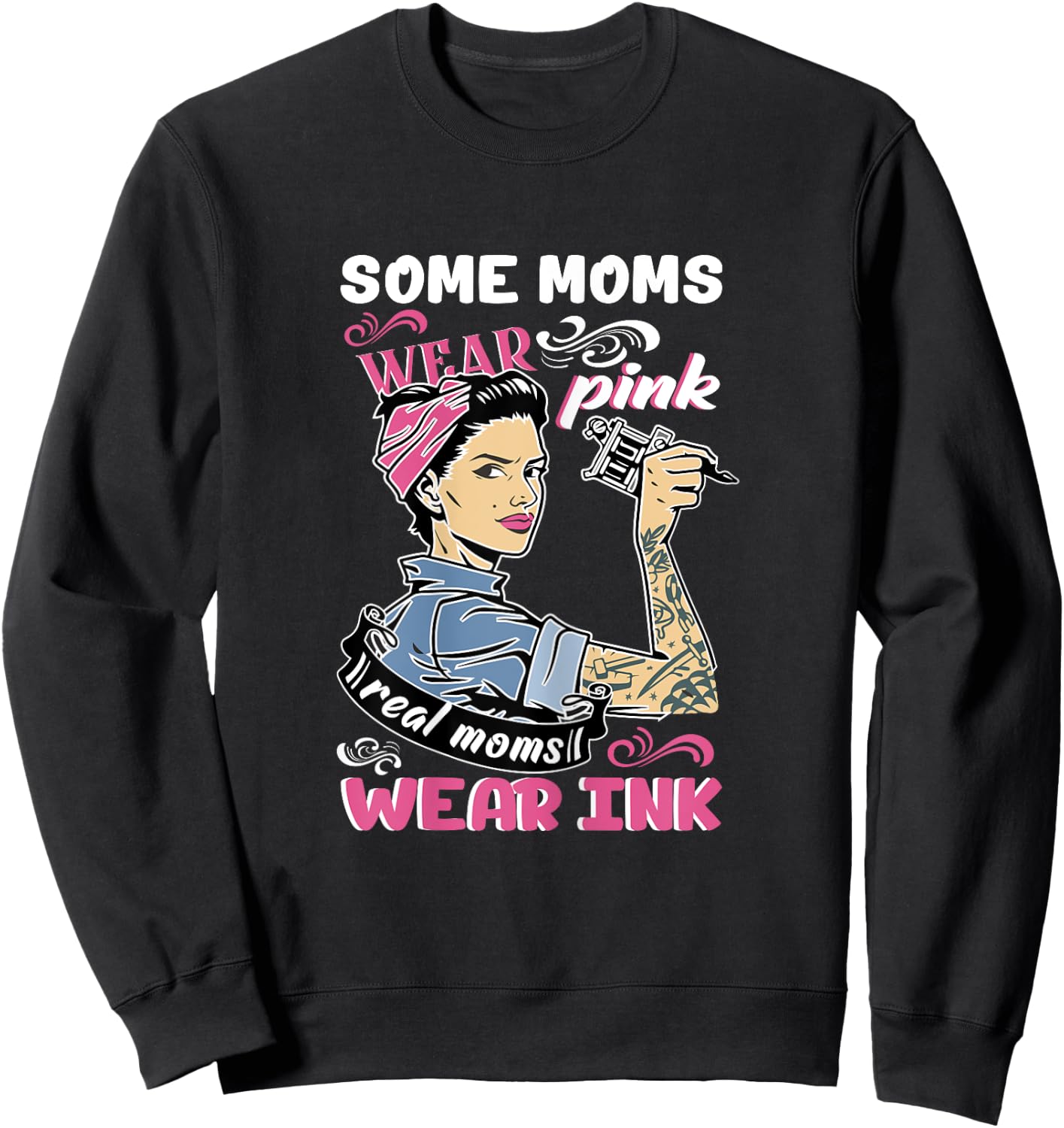 Some Moms Wear Pink Real Moms Wear Ink Lover Tattooing Gift Sweatshirt - Sweatshirt | Black