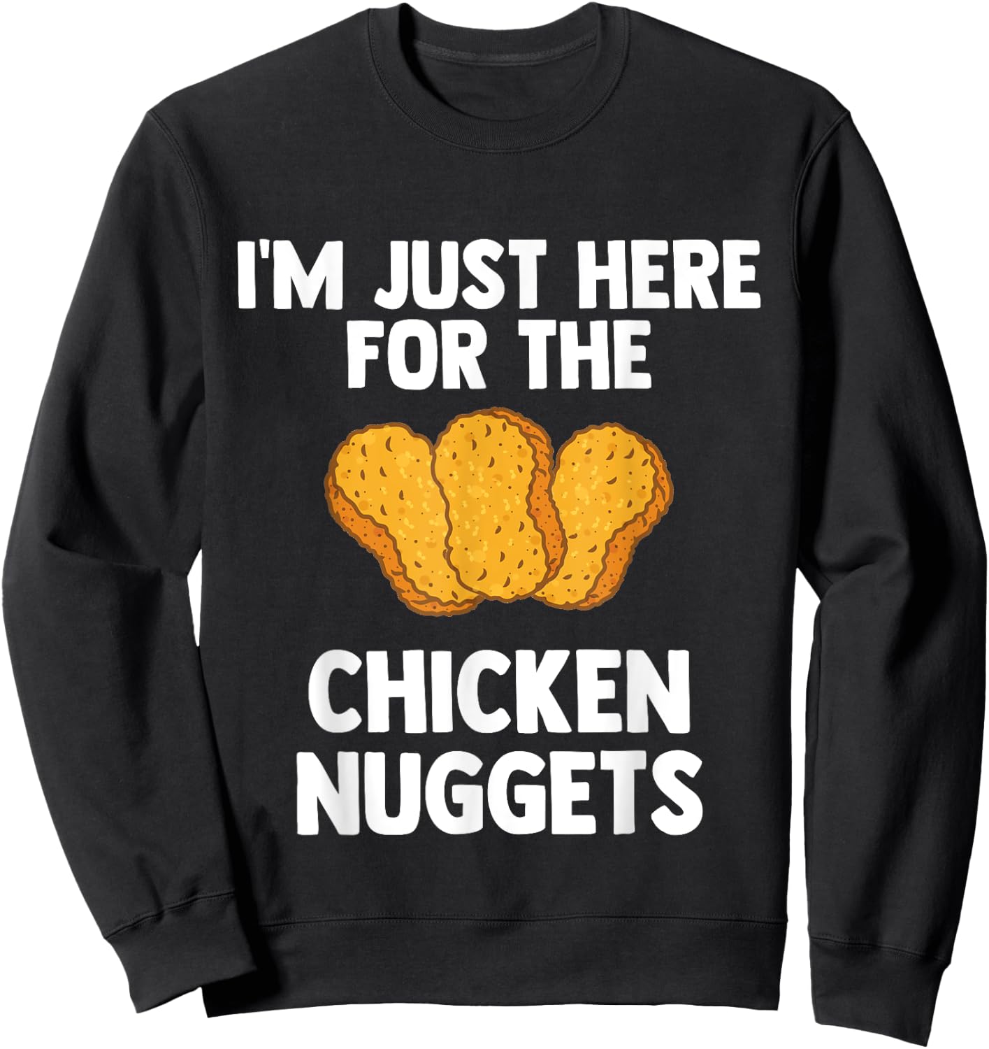 I'm Just Here For The Chicken Nuggets for Nuggets lover Gift Sweatshirt - Sweatshirt | Black