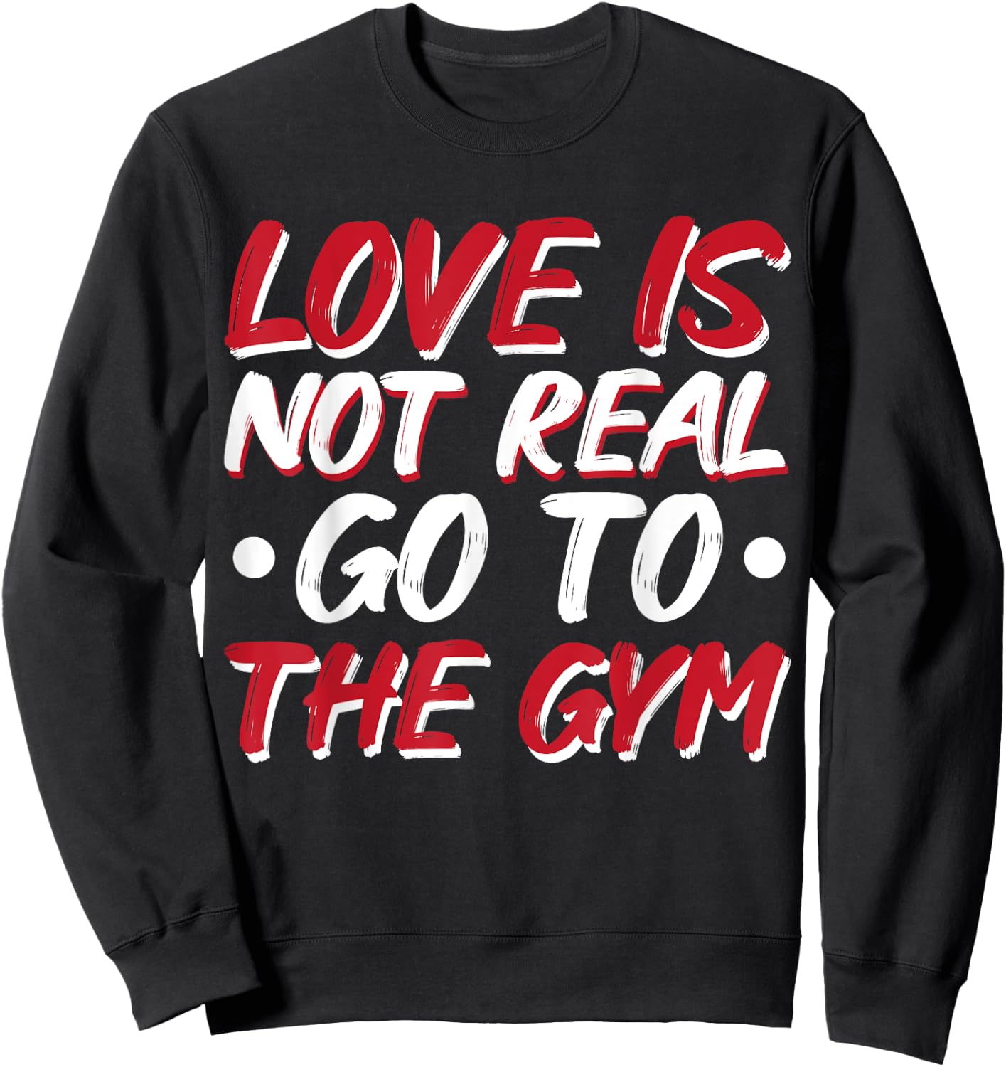 Love Is Not Real Go To The Gym Sweatshirt - Sweatshirt | Black