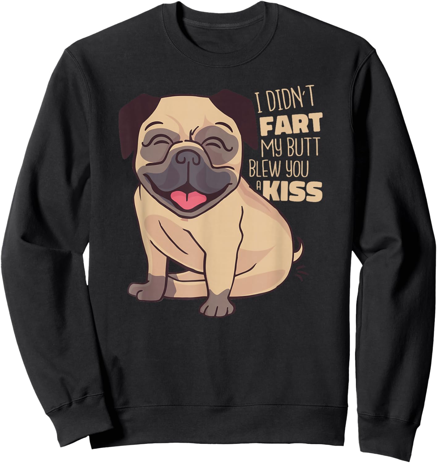 I Didn't Fart My Butt Blew You A Kiss - Funny Pug Dog Sweatshirt - Sweatshirt | Black