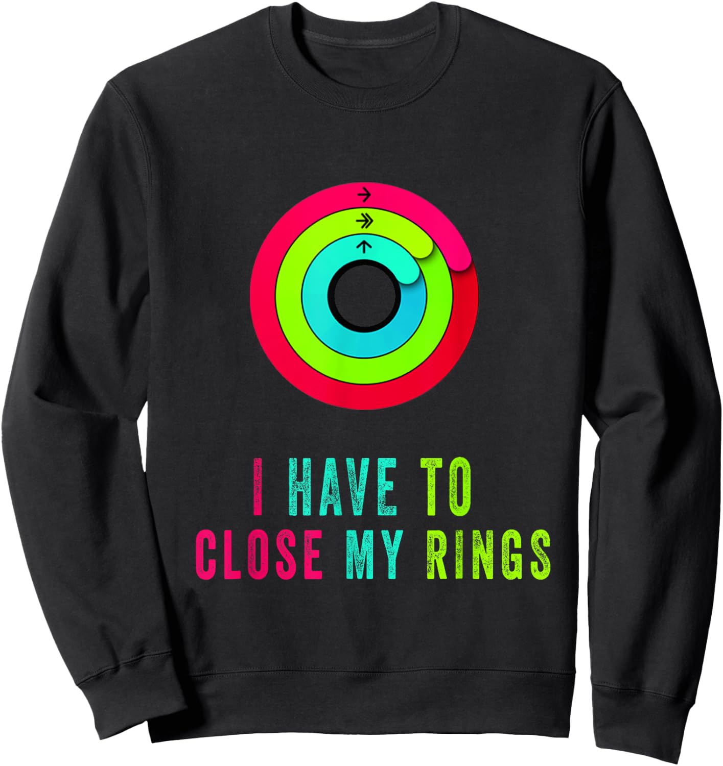 I Have To Close My Rings Funny Gift Sweatshirt - Sweatshirt | Black