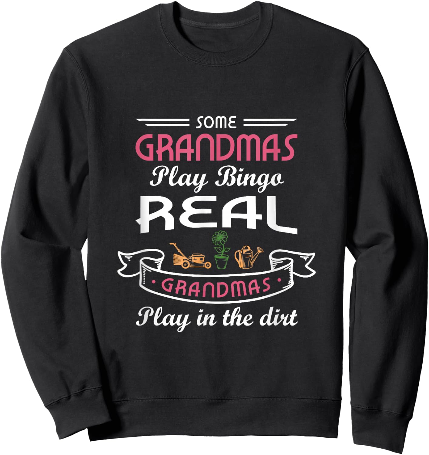 Some grandmas play Bingo real grandmas play in the dirt Sweatshirt - Sweatshirt | Black