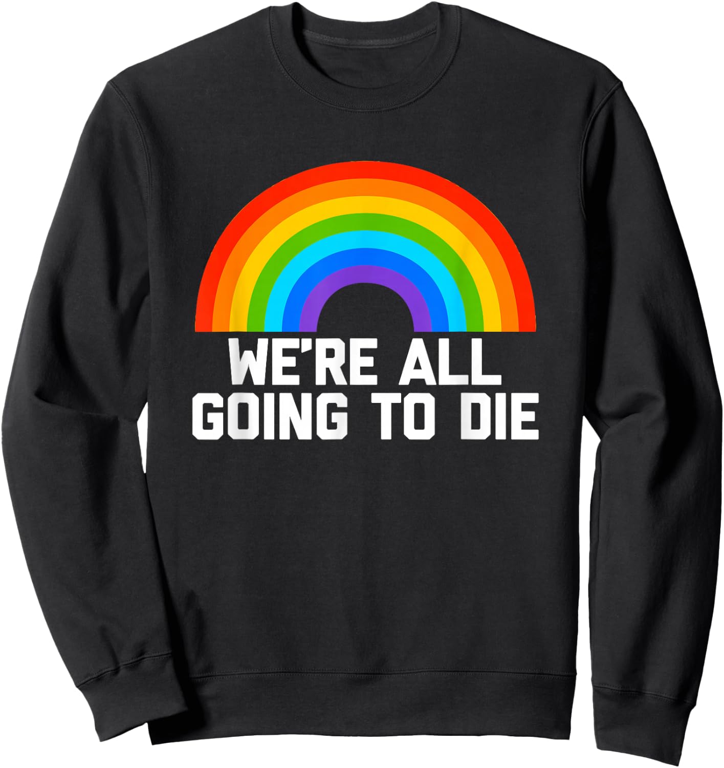 We're All Going To Die (Rainbow) funny saying cool Sweatshirt - Sweatshirt | Black