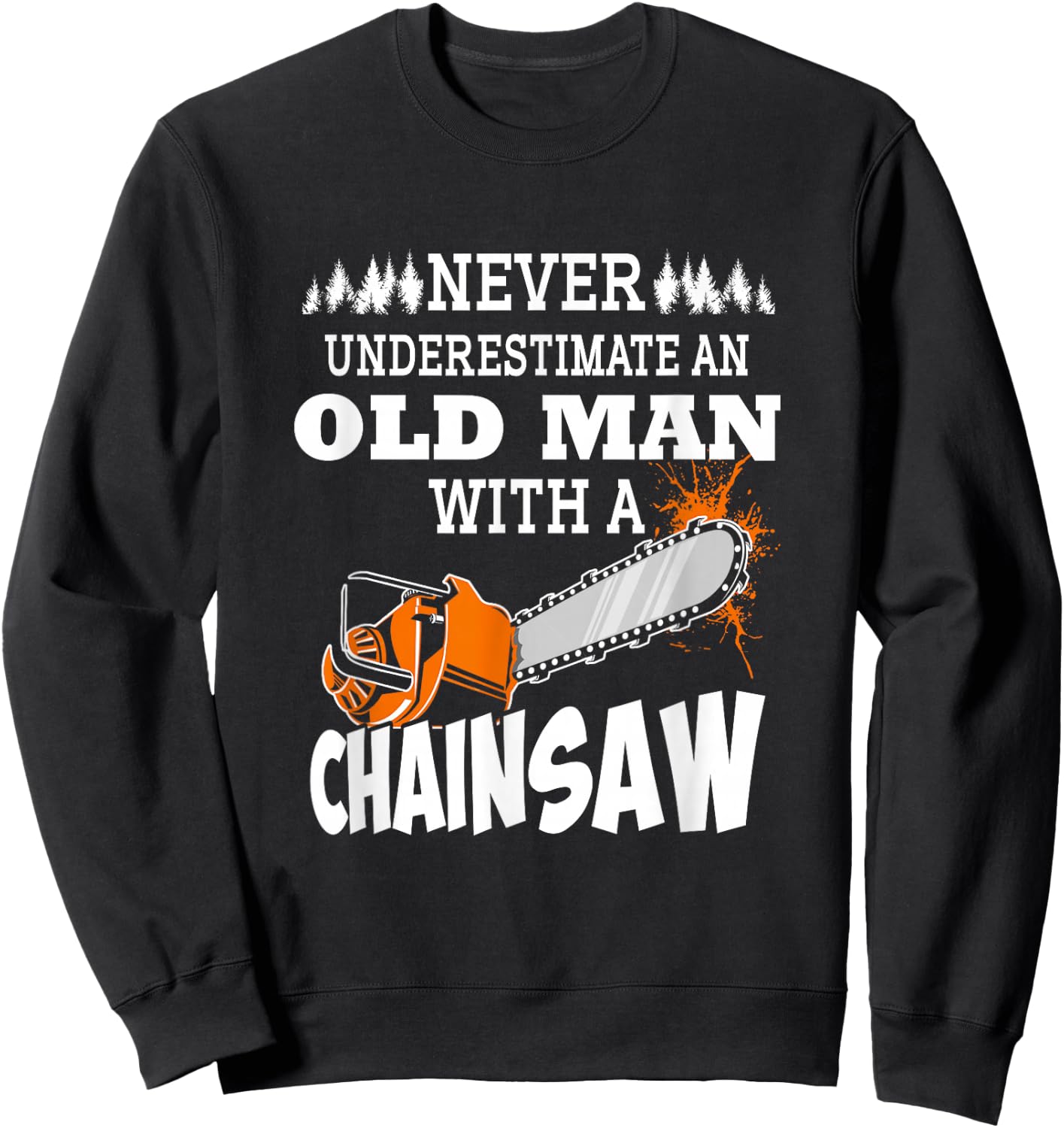 Logger Never Underestimate An Old Man With A Chainsaw Sweatshirt - Sweatshirt | Black