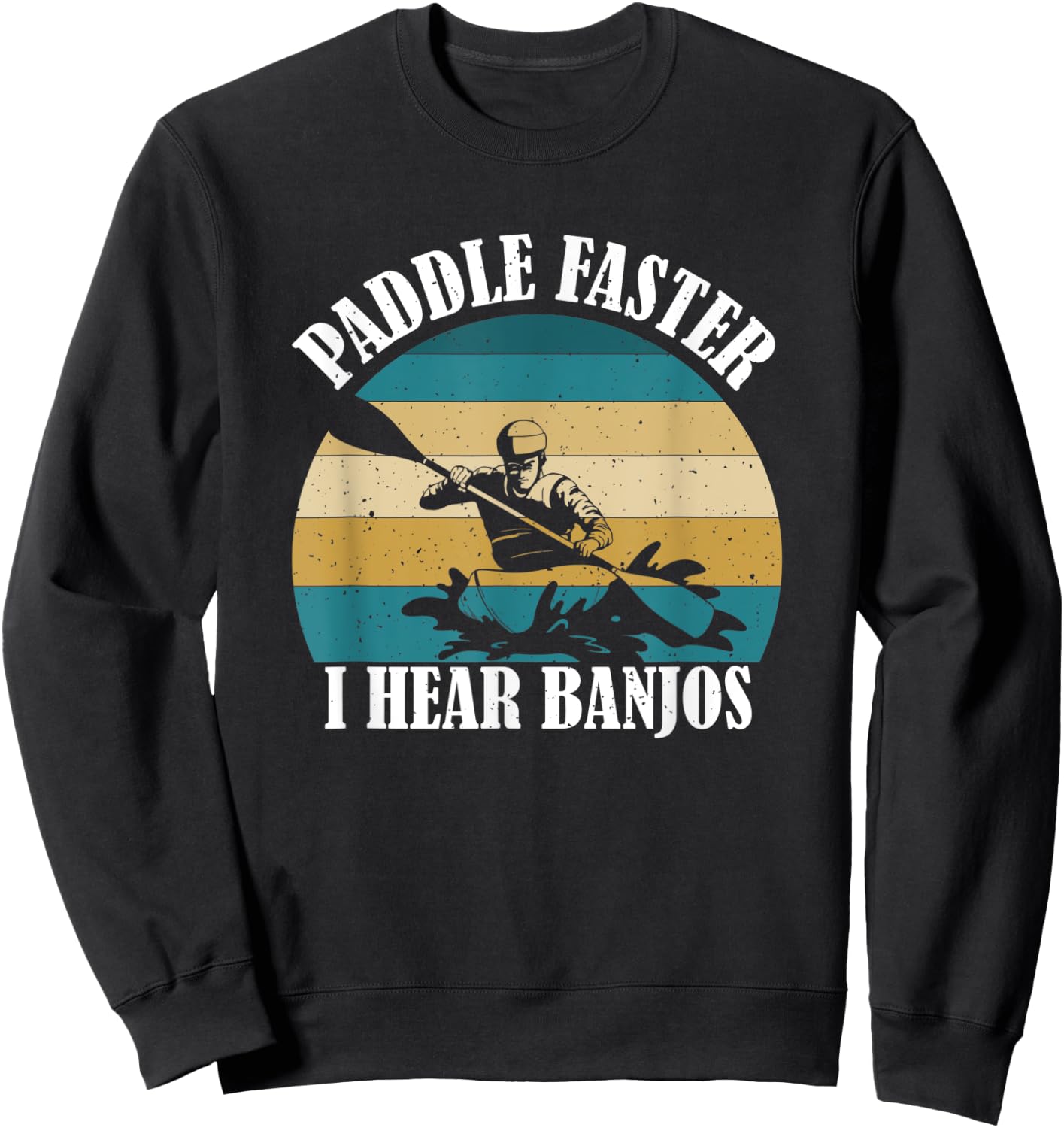 Canoe Camping Paddling Rafting Paddle Faster I Hear Banjos Sweatshirt - Sweatshirt | Black