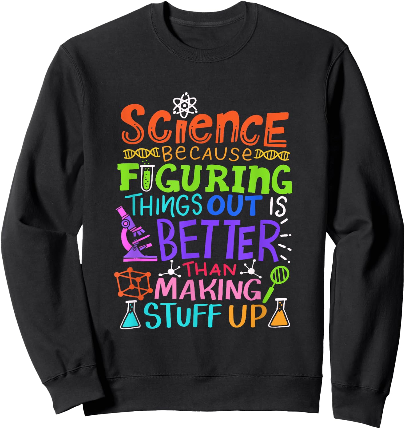Science Figuring Things Out Is Better Than Making Stuff Up Sweatshirt - Sweatshirt | Black