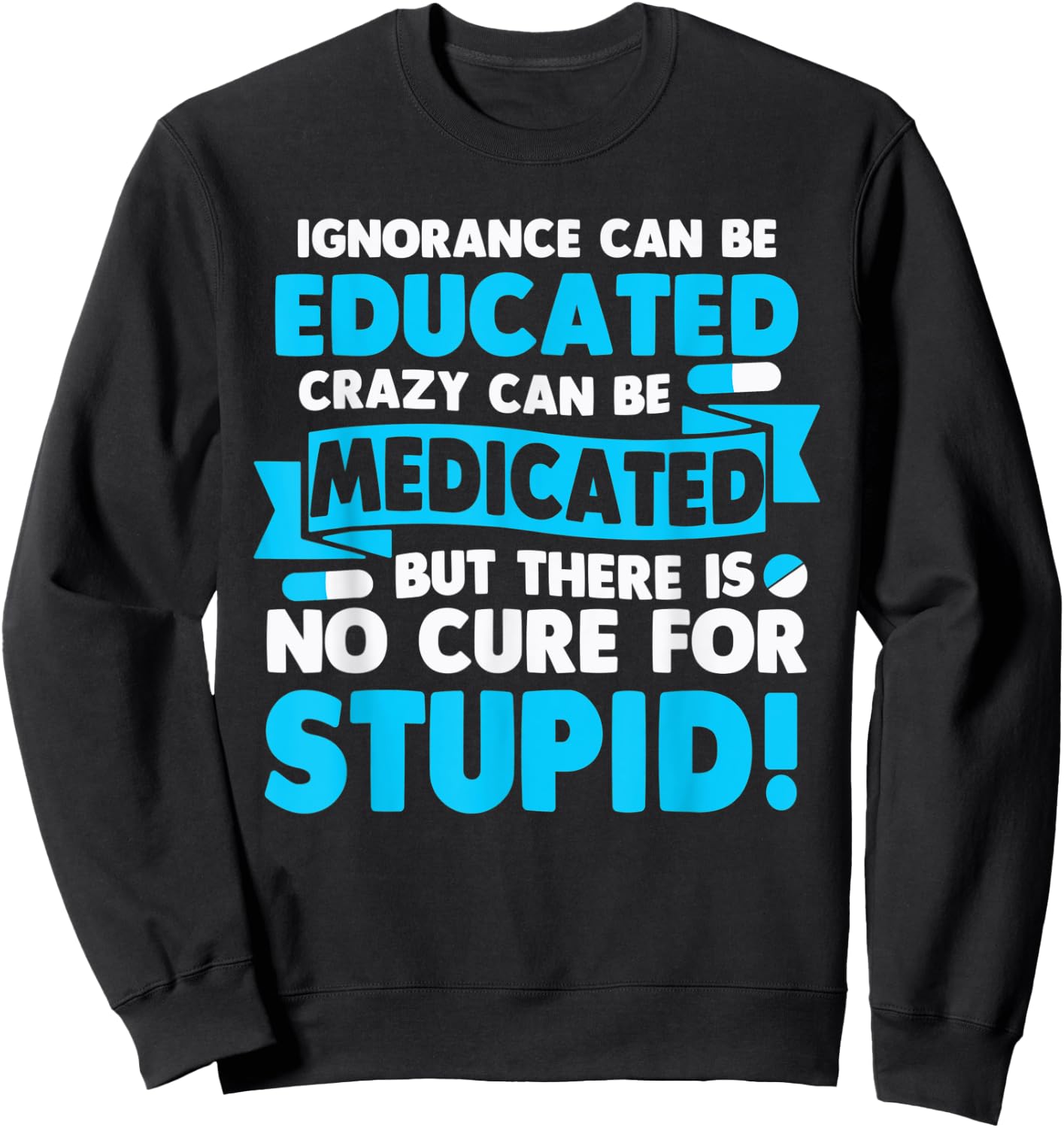 Ignorance Can Be Educated Crazy Can Be Medicated Sweatshirt - Sweatshirt | Black