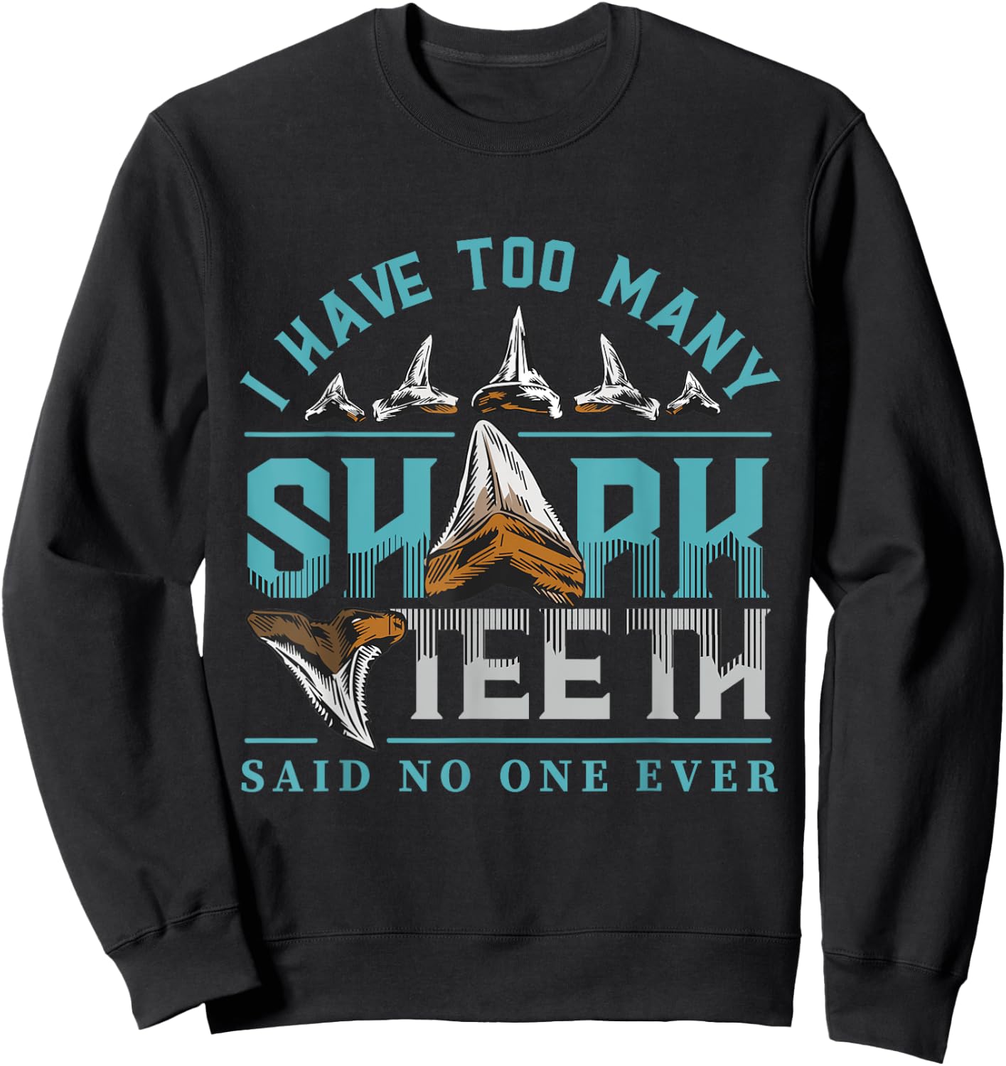 Shark teeth design with quote I have too many shark teeth Sweatshirt - Sweatshirt | Black