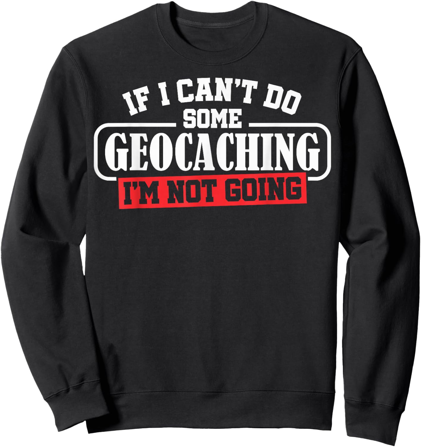 Geocaching Geocachers Geocache If I Can't Do Some Geocaching Sweatshirt - Sweatshirt | Black