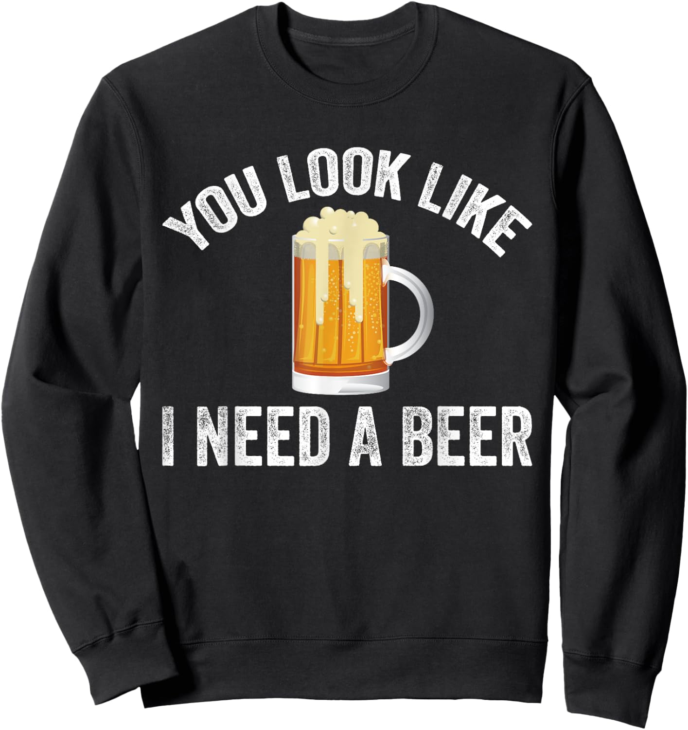You Look Like I Need A Beer Funny Drinking Sweatshirt - Sweatshirt | Black