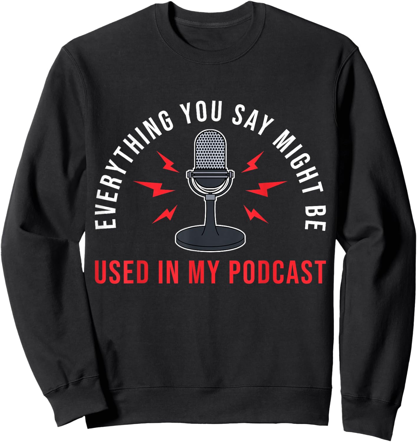 Everything You Say Might Be Used Podcast Junkie Sweatshirt - Sweatshirt | Black