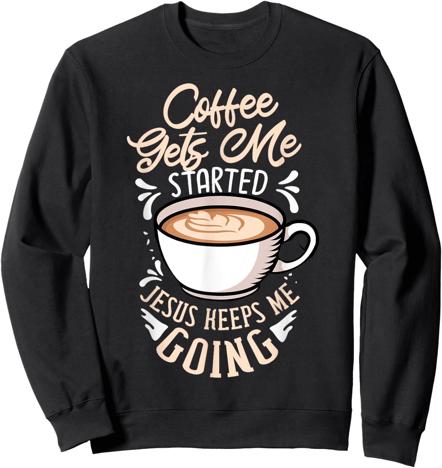 Coffee Gets Me Started Jesus Keeps Me Going Caffeine Sweatshirt - Sweatshirt | Black
