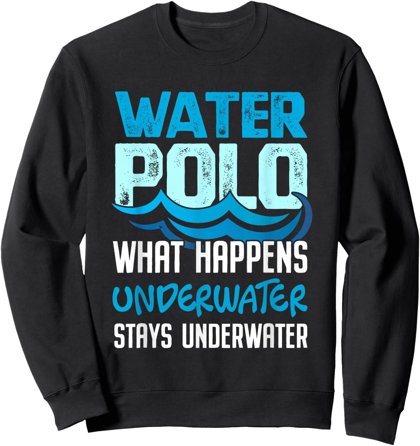 What Happens Underwater Stays Underwater Funny Water Polo Shirt Sweatshirt - Sweatshirt | Black