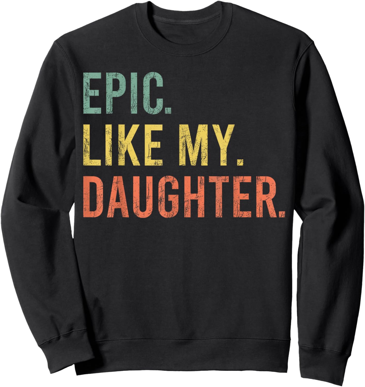 Funny Dad Joke Retro Fathers Day Epic Like My Daughter Sweatshirt - Sweatshirt | Black