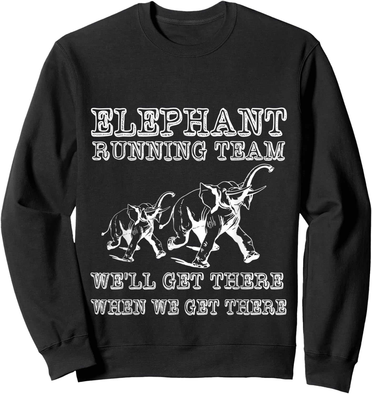 Elephant Running Team We'll Get There When We Get There Sweatshirt - Sweatshirt | Black