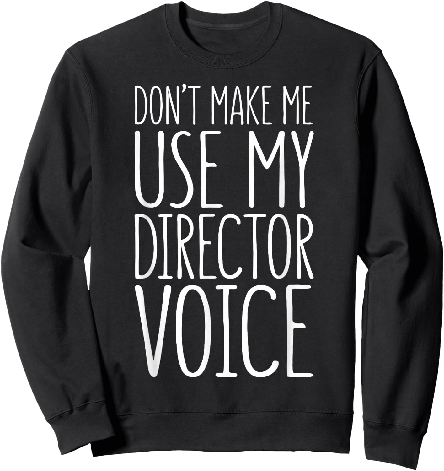 Don't Make Me Use My Director Voice Shirt Men Women Boss Sweatshirt - Sweatshirt | Black