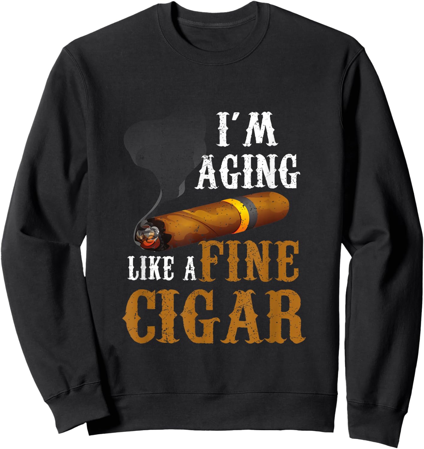 Im Aging Like A Fine Cigar Funny Fathers Day Dad Idea Adult Sweatshirt - Sweatshirt | Black
