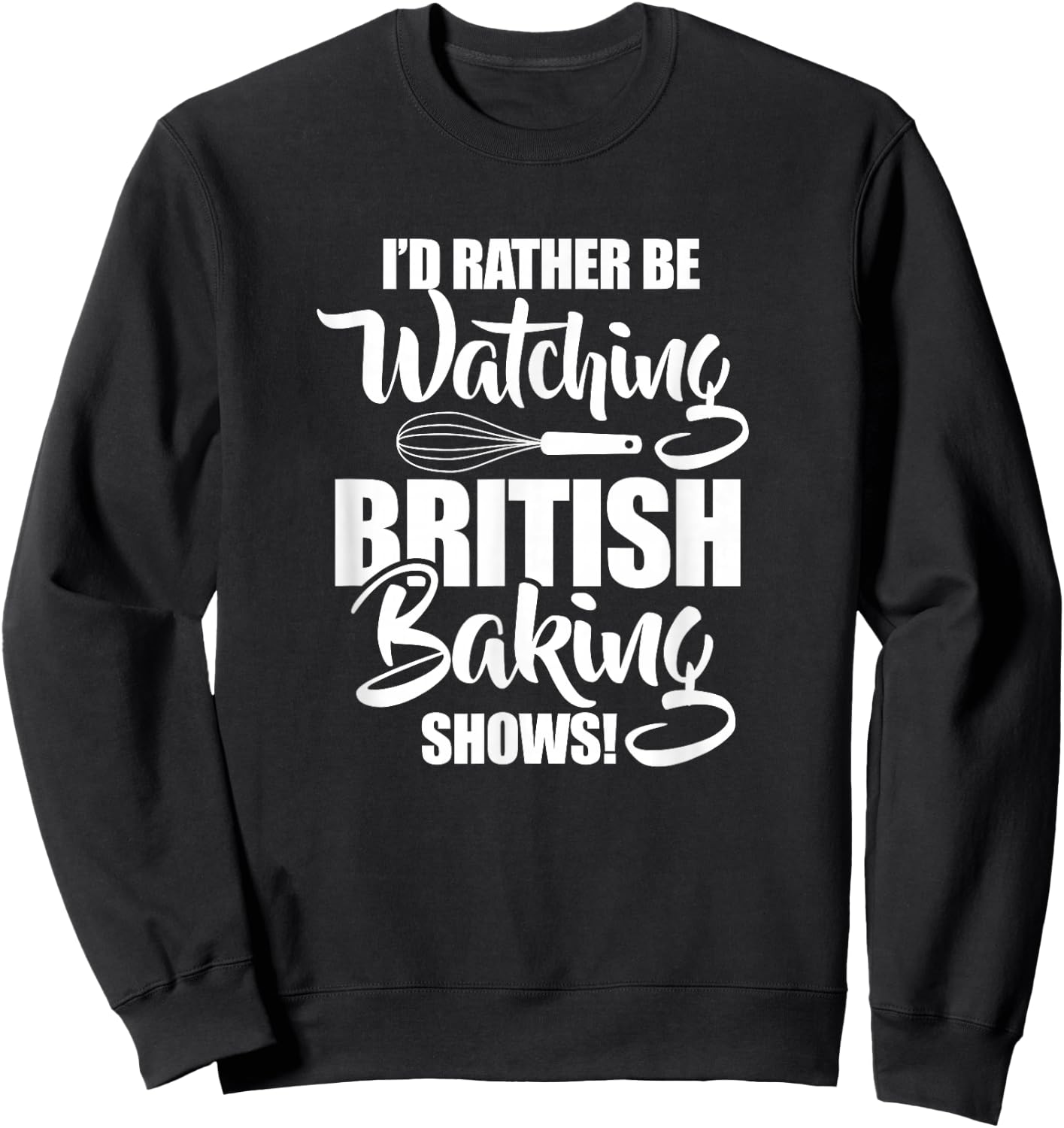 Baking Baker I'd Rather Be Watching British Baking Shows Sweatshirt - Sweatshirt | Black