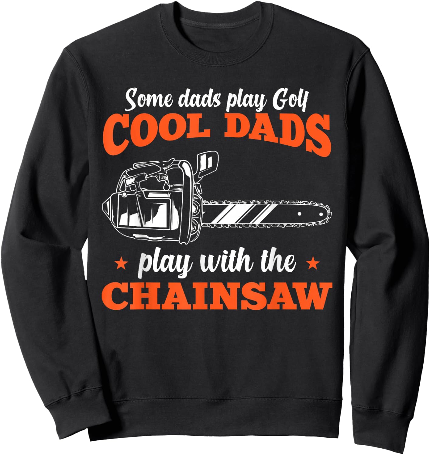 Logger Wood Cool Dads Play With The Chainsaw Father Sweatshirt - Sweatshirt | Black