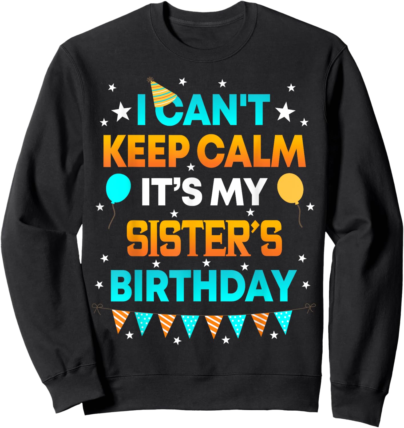 I Can't Keep Calm It's My Sister Birthday Gift Party Sweatshirt - Sweatshirt | Black