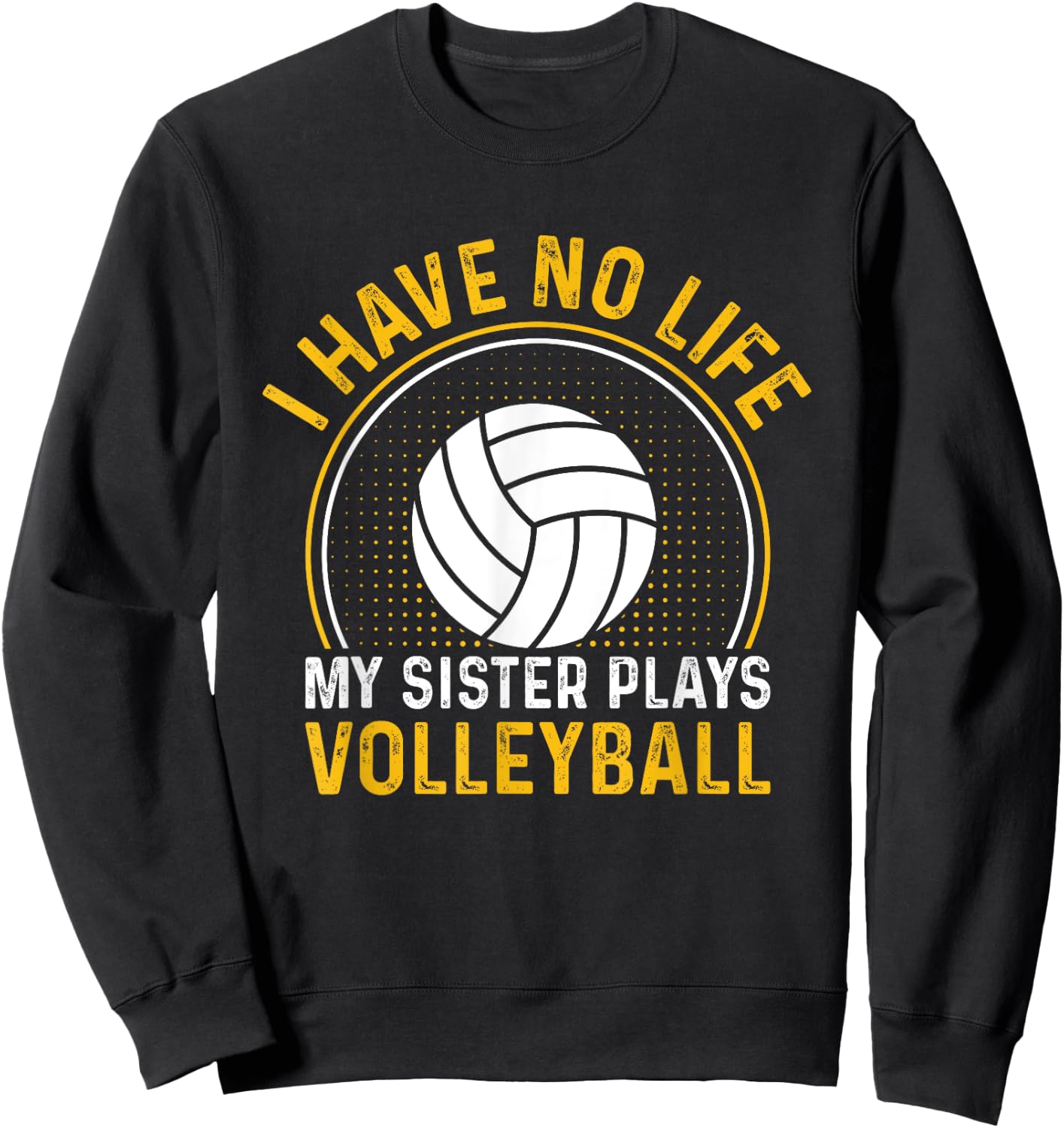 I Have No Life My Sister Plays Volleyball Team Funny Brother Sweatshirt - Sweatshirt | Black