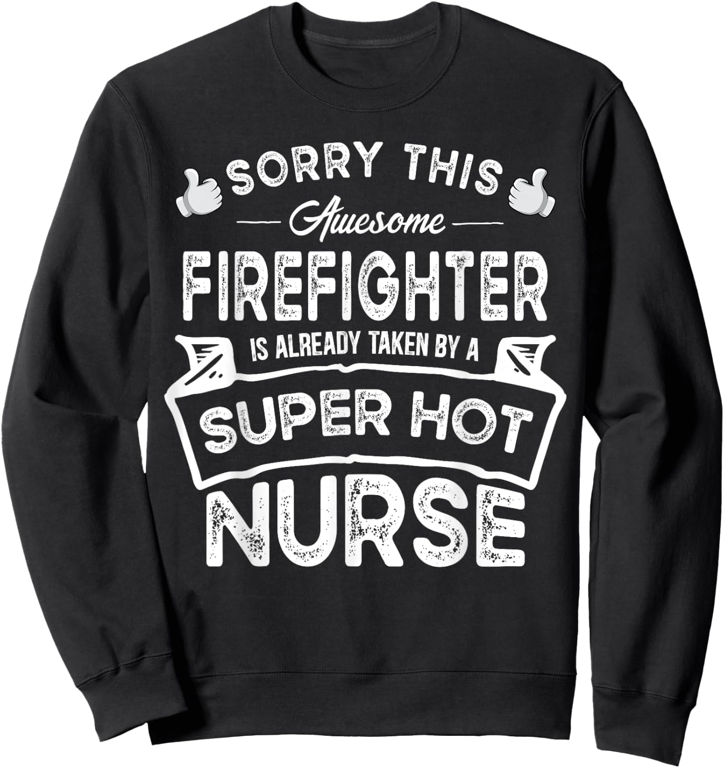 Sorry This Firefighter is Taken by a Nurse | Funny Couple Sweatshirt - Sweatshirt | Black