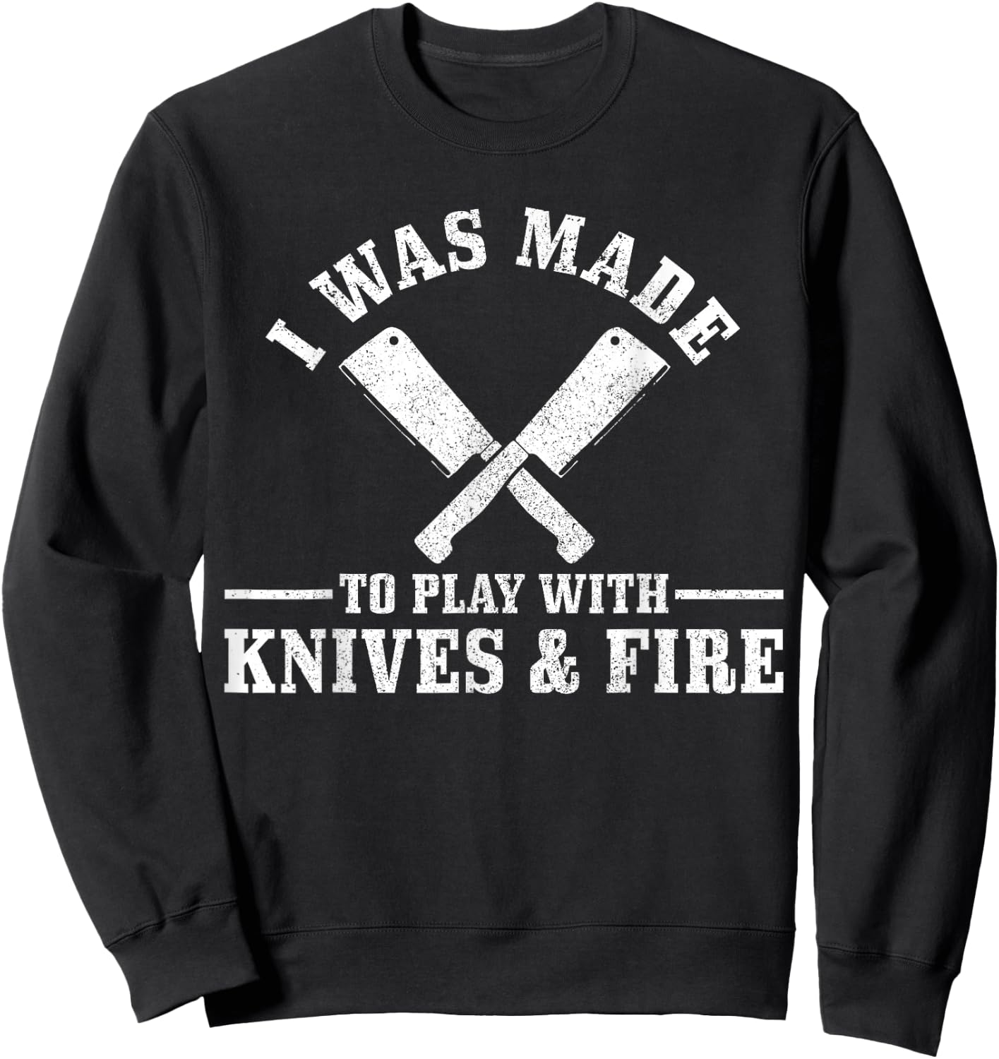 Chef I Was Made To Play With Knives & Fire Funny Gift Cook Sweatshirt - Sweatshirt | Black