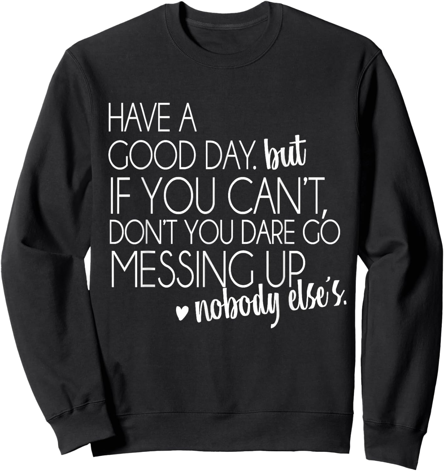 Have a Good Day But If You Cant Small Sweatshirt - Sweatshirt | Black
