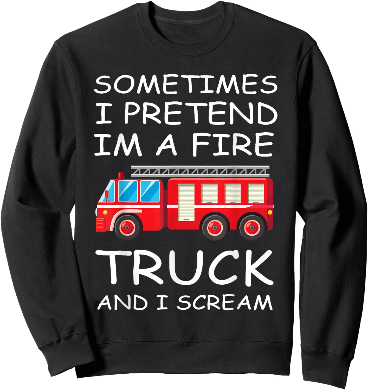 Sometimes I Pretend I'm A Fire Truck And I Scream Funny Kids Sweatshirt - Sweatshirt | Black