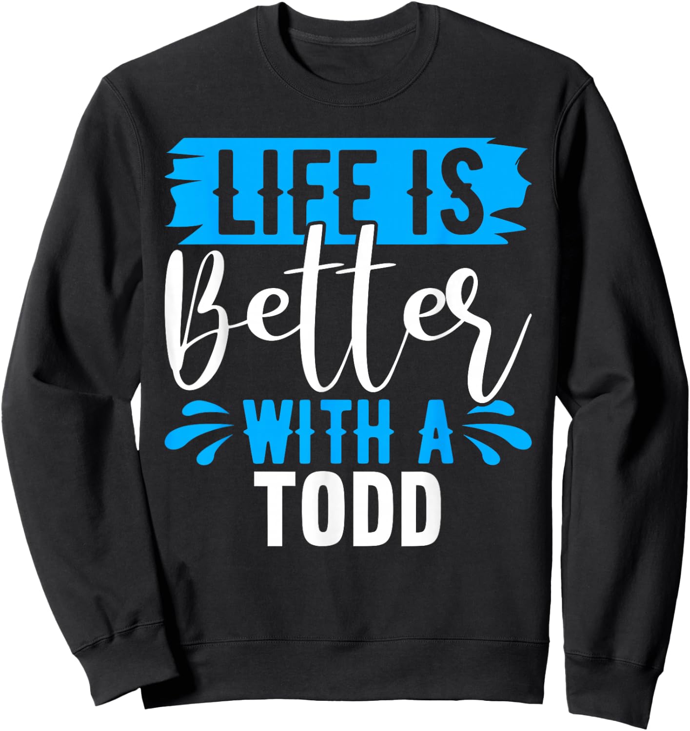 Life Is Better With A TODD Name TODD Sweatshirt - Sweatshirt | Black