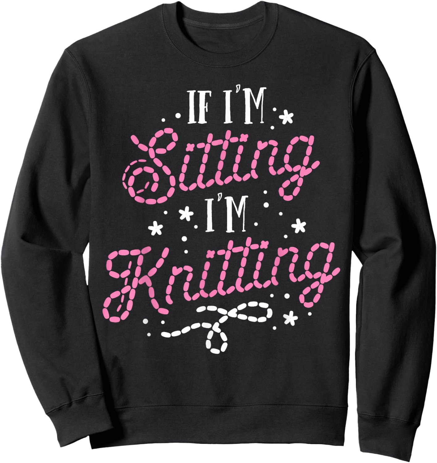 Funny Knitting Women Girls If I'm Sitting I'm Knitting Sweatshirt - Sweatshirt | Black