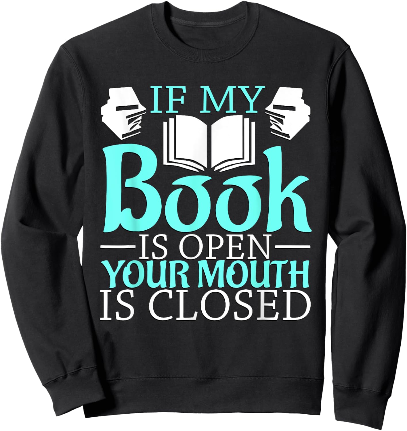 If my Book is Open, your Mouth is Closed Sweatshirt - Sweatshirt | Black