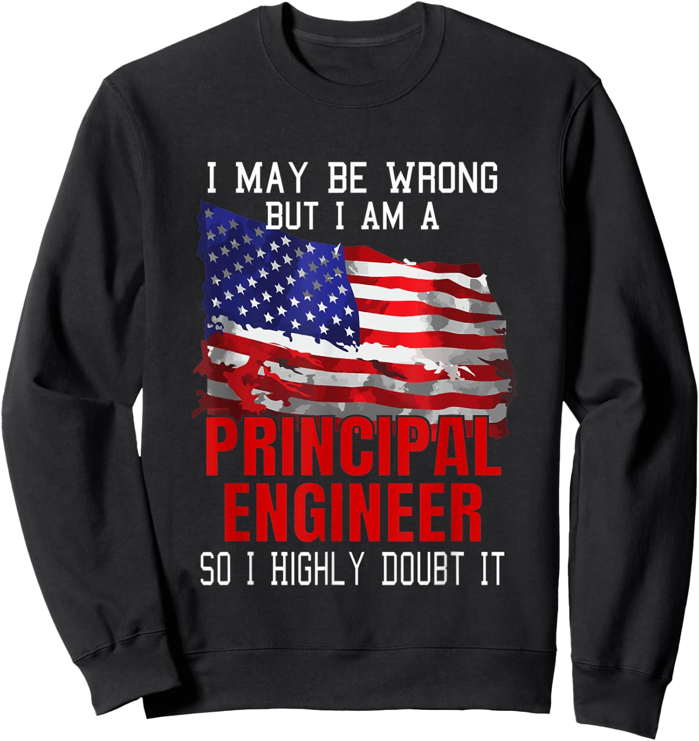 Principal Engineer American Flag Funny USA Patriotic Women Men Sweatshirt - Sweatshirt | Black
