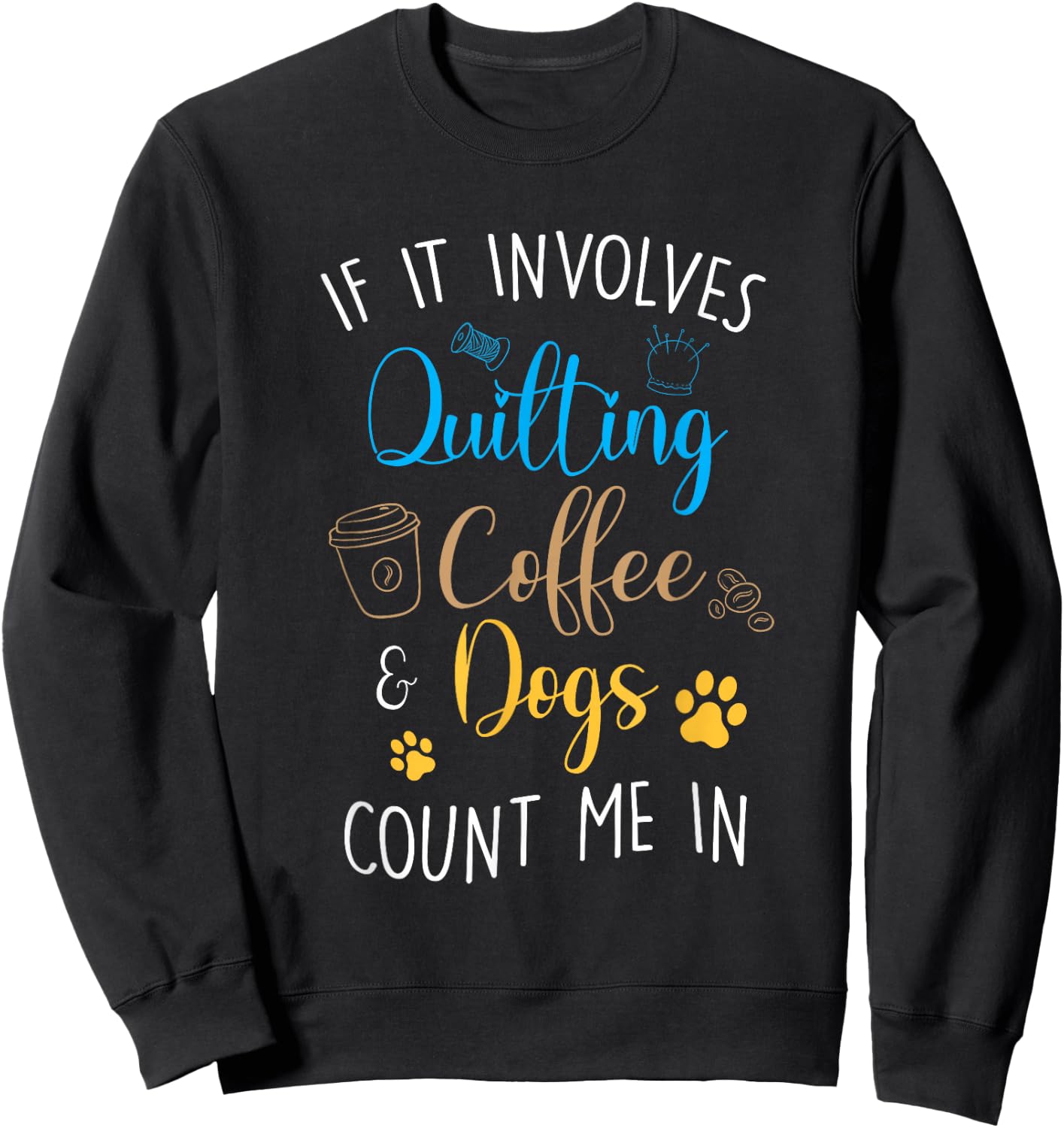Dog Coffee Lover Quilter Sewing Quilting Count Me In Sweatshirt - Sweatshirt | Black