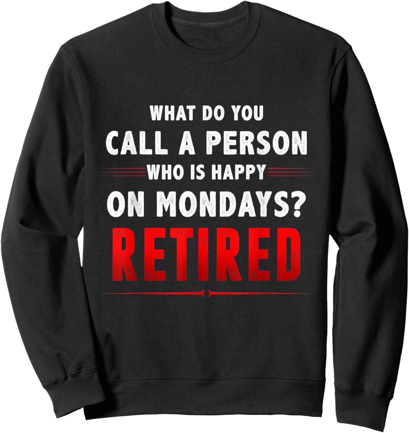 What Do You Call A Person Who Is Happy On Mondays Retired Sweatshirt - Sweatshirt | Black