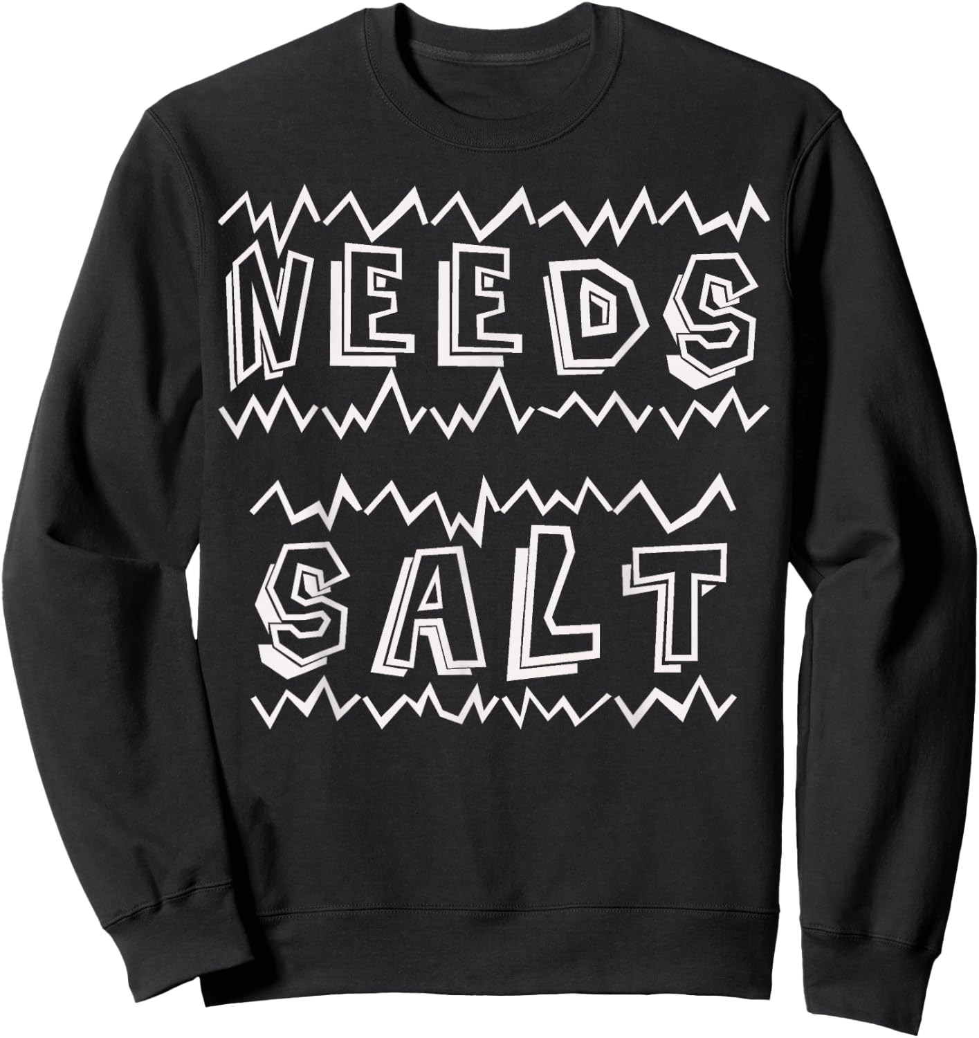 Needs Salt Funny Sweatshirt - Sweatshirt | Black